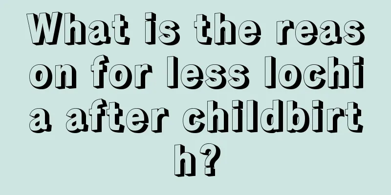 What is the reason for less lochia after childbirth?