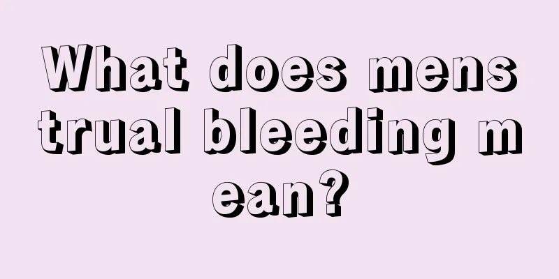 What does menstrual bleeding mean?