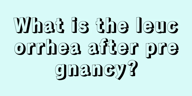 What is the leucorrhea after pregnancy?