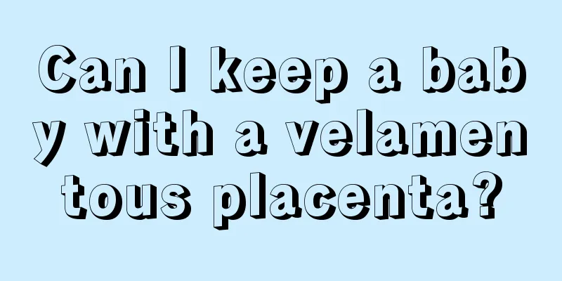 Can I keep a baby with a velamentous placenta?