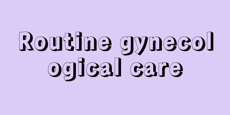 Routine gynecological care