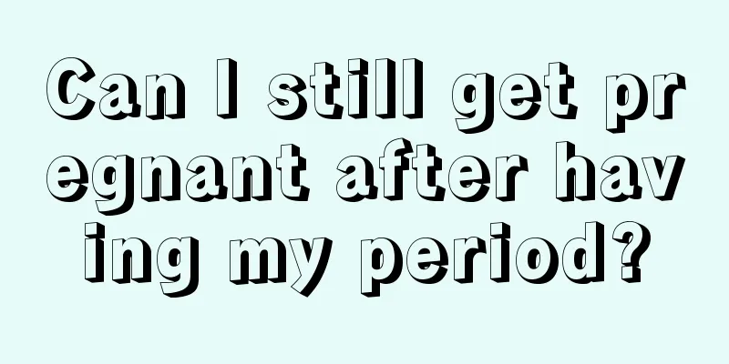 Can I still get pregnant after having my period?