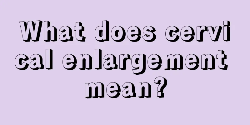 What does cervical enlargement mean?