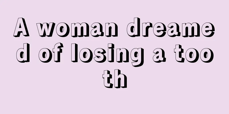 A woman dreamed of losing a tooth