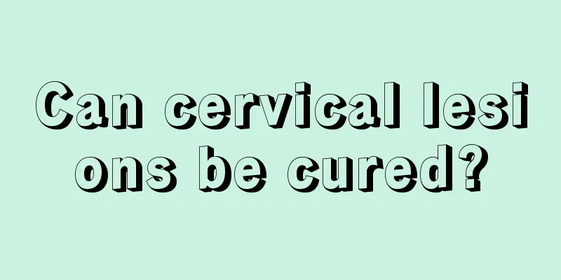 Can cervical lesions be cured?