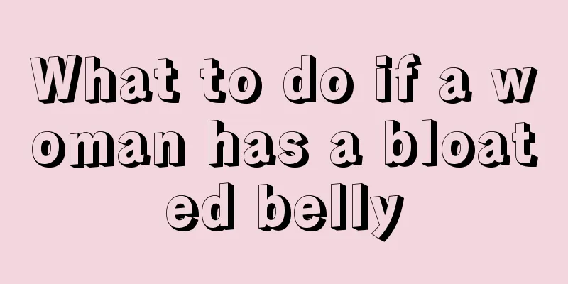 What to do if a woman has a bloated belly