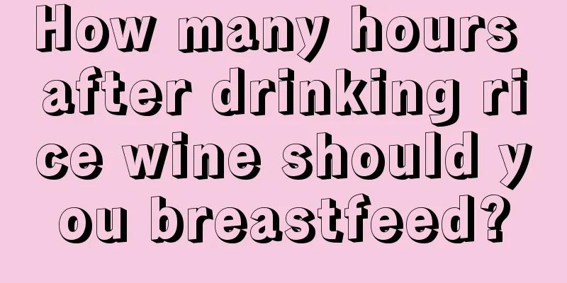 How many hours after drinking rice wine should you breastfeed?