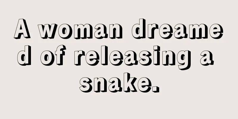 A woman dreamed of releasing a snake.