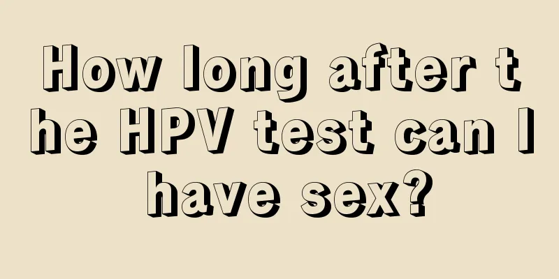 How long after the HPV test can I have sex?