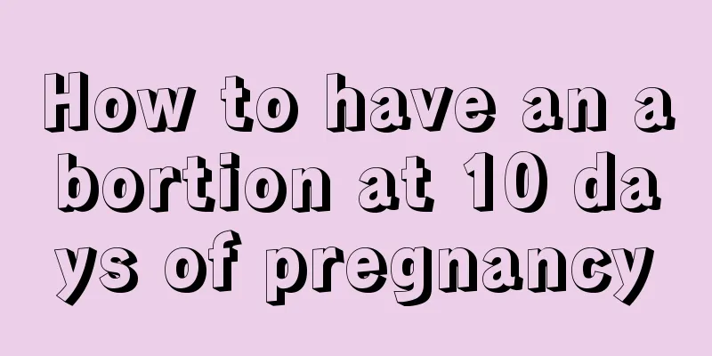 How to have an abortion at 10 days of pregnancy