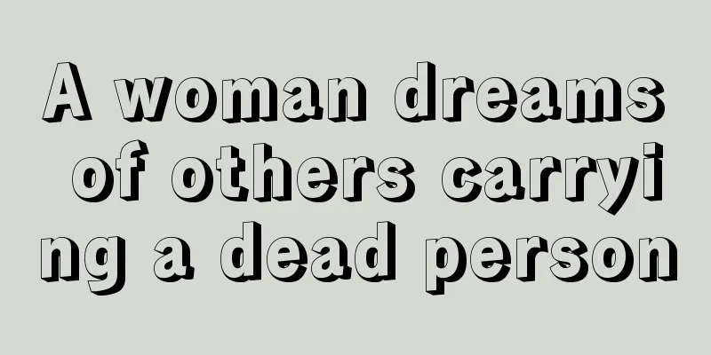 A woman dreams of others carrying a dead person