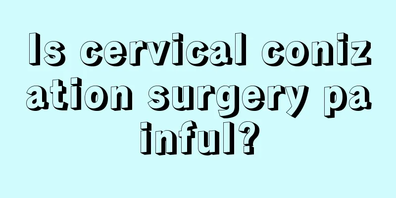 Is cervical conization surgery painful?