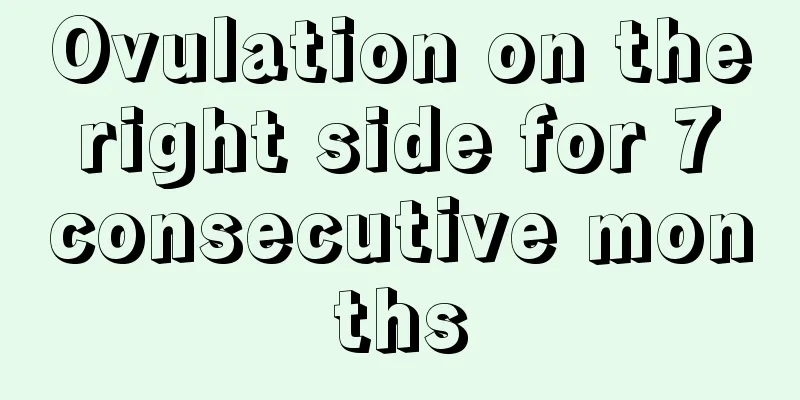 Ovulation on the right side for 7 consecutive months