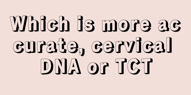 Which is more accurate, cervical DNA or TCT