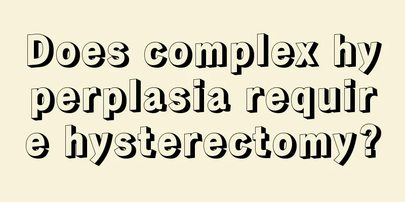 Does complex hyperplasia require hysterectomy?