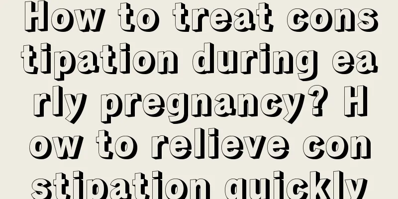 How to treat constipation during early pregnancy? How to relieve constipation quickly