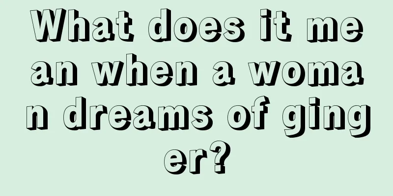 What does it mean when a woman dreams of ginger?