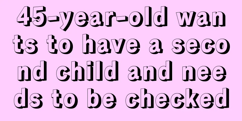 45-year-old wants to have a second child and needs to be checked