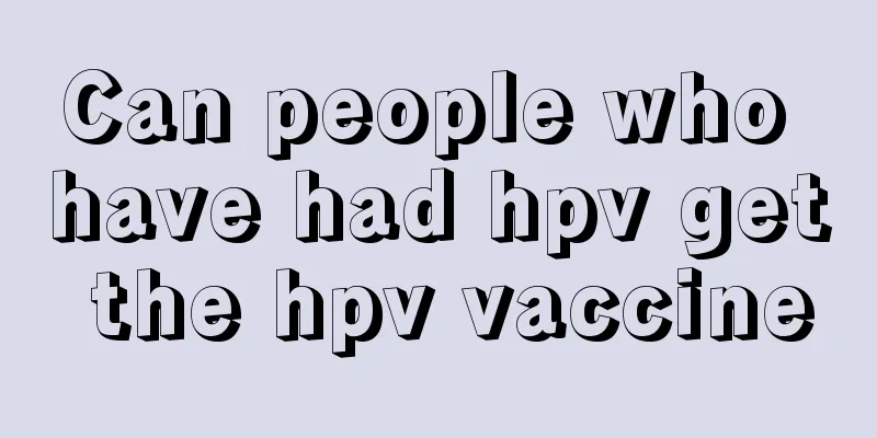 Can people who have had hpv get the hpv vaccine