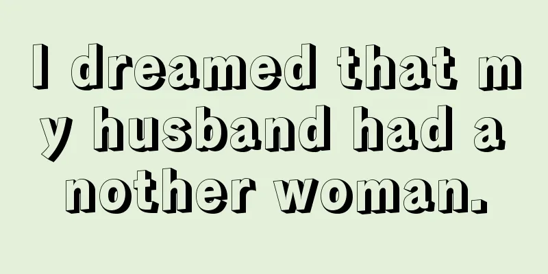 I dreamed that my husband had another woman.