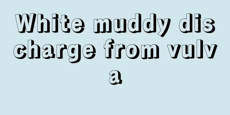 White muddy discharge from vulva