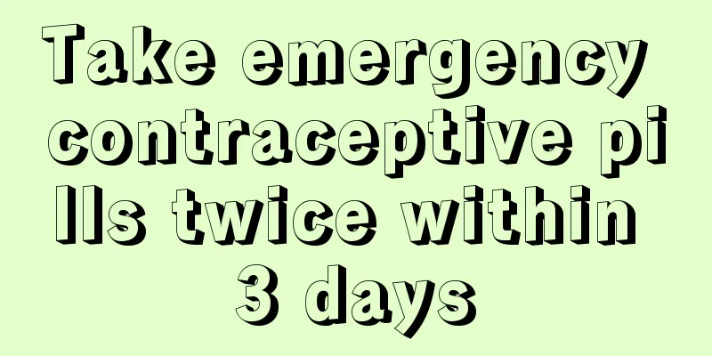 Take emergency contraceptive pills twice within 3 days