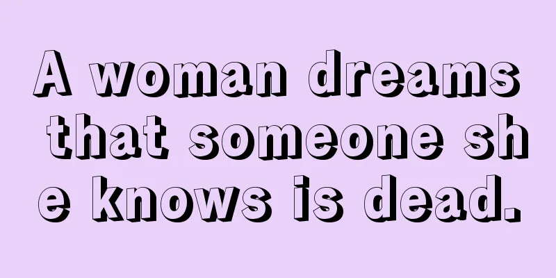 A woman dreams that someone she knows is dead.