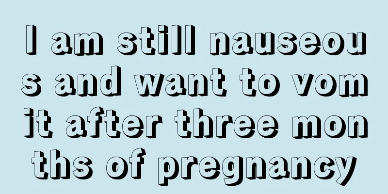 I am still nauseous and want to vomit after three months of pregnancy