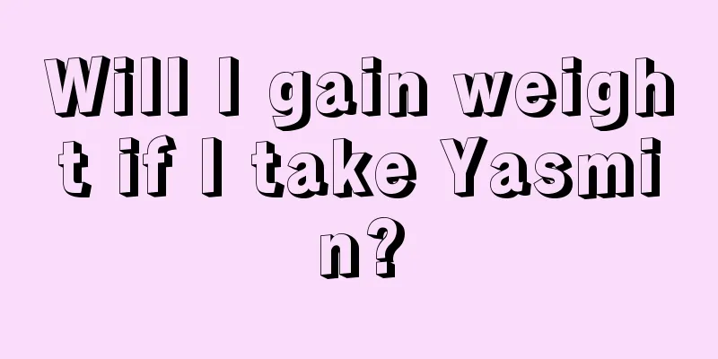 Will I gain weight if I take Yasmin?