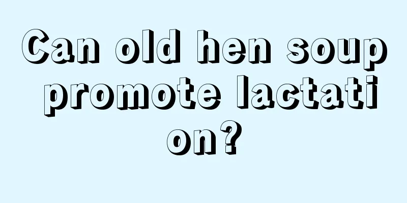 Can old hen soup promote lactation?