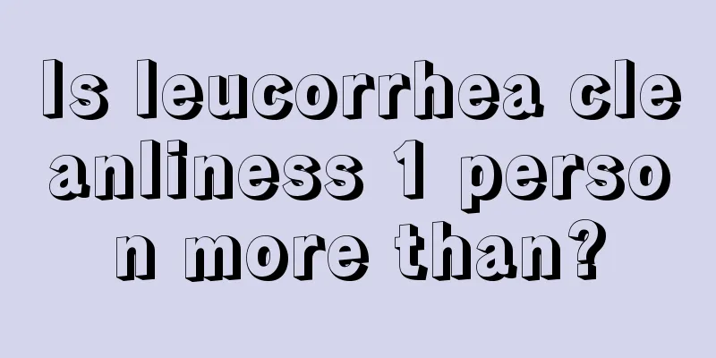 Is leucorrhea cleanliness 1 person more than?