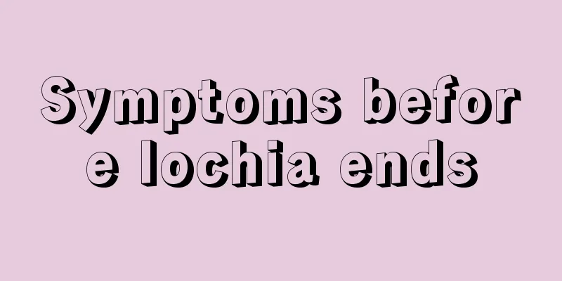 Symptoms before lochia ends