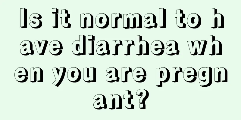 Is it normal to have diarrhea when you are pregnant?