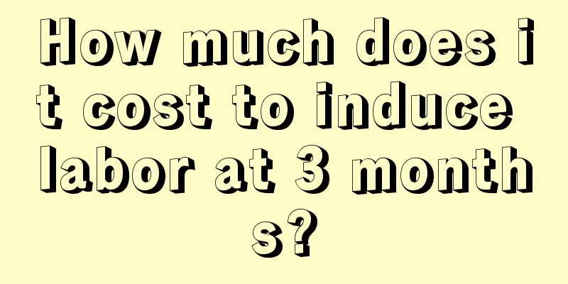 How much does it cost to induce labor at 3 months?