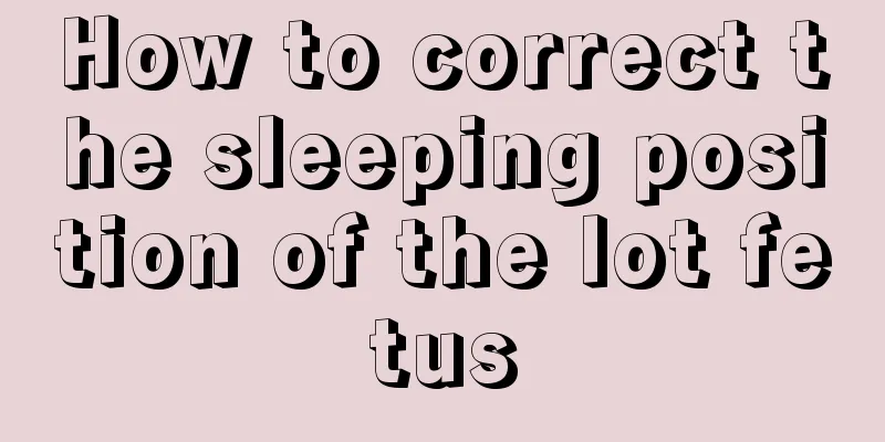 How to correct the sleeping position of the lot fetus