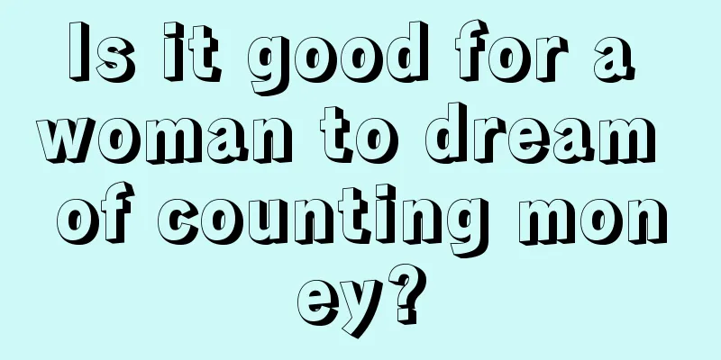 Is it good for a woman to dream of counting money?