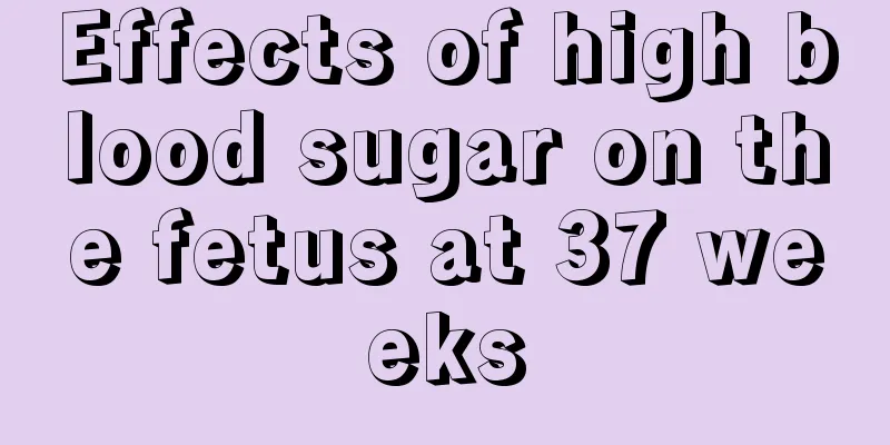 Effects of high blood sugar on the fetus at 37 weeks