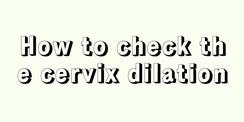 How to check the cervix dilation