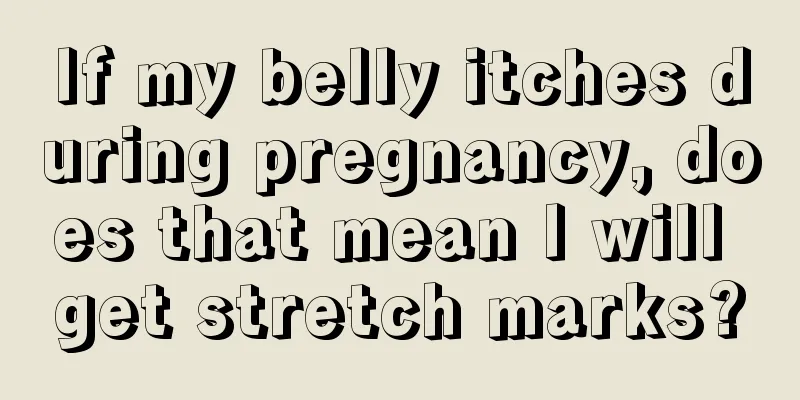 If my belly itches during pregnancy, does that mean I will get stretch marks?