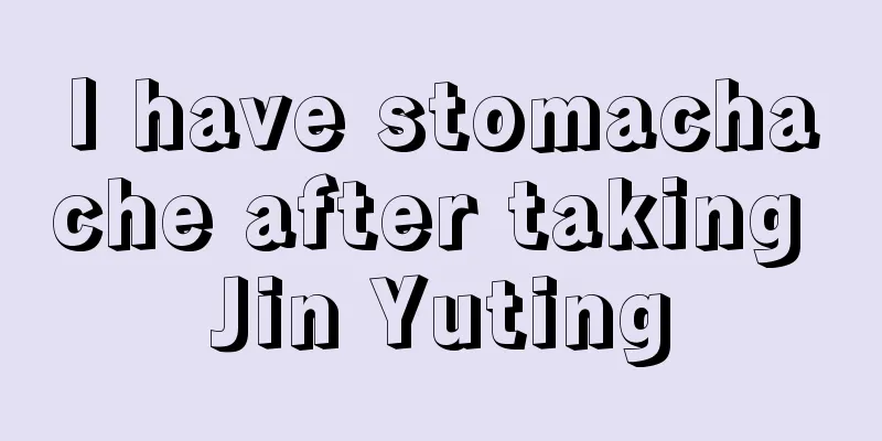 I have stomachache after taking Jin Yuting