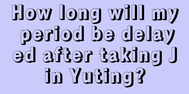 How long will my period be delayed after taking Jin Yuting?