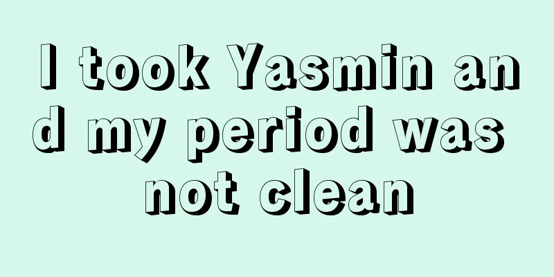 I took Yasmin and my period was not clean