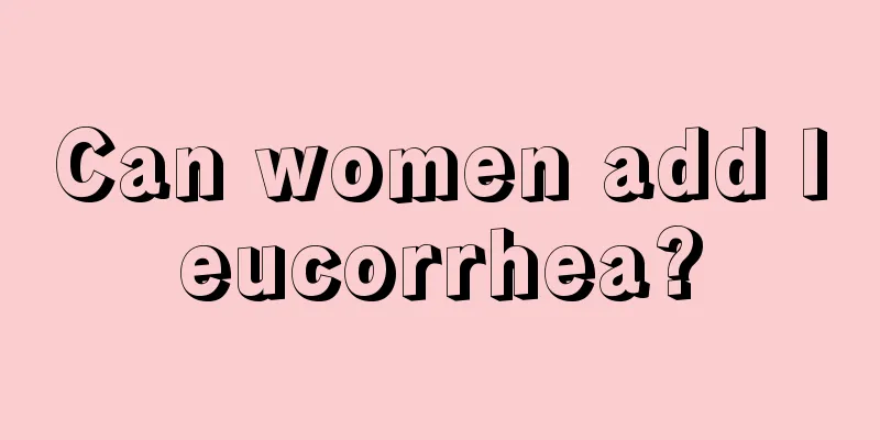 Can women add leucorrhea?