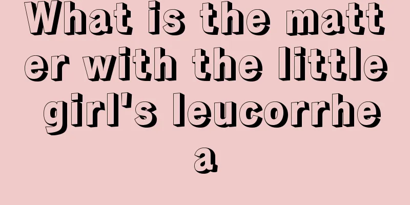 What is the matter with the little girl's leucorrhea