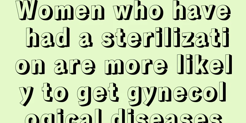 Women who have had a sterilization are more likely to get gynecological diseases