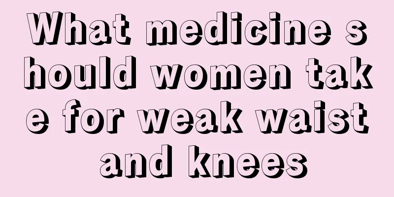 What medicine should women take for weak waist and knees