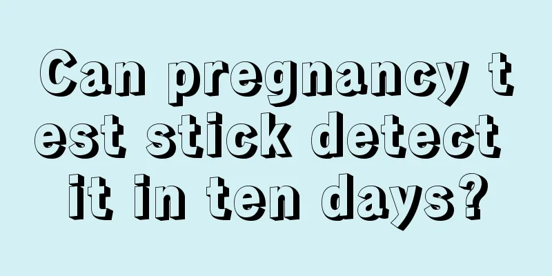 Can pregnancy test stick detect it in ten days?