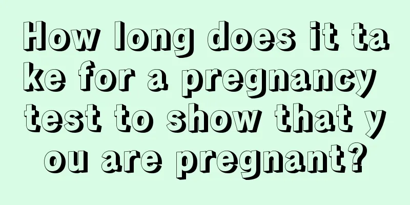 How long does it take for a pregnancy test to show that you are pregnant?