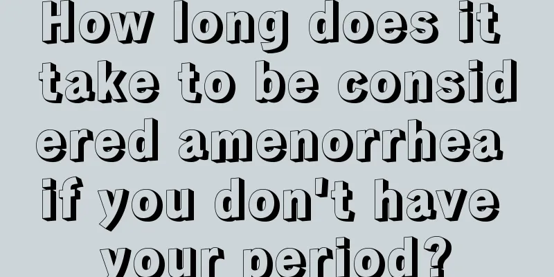 How long does it take to be considered amenorrhea if you don't have your period?