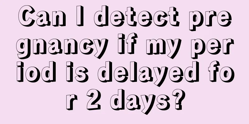 Can I detect pregnancy if my period is delayed for 2 days?